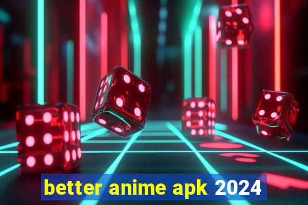 better anime apk 2024